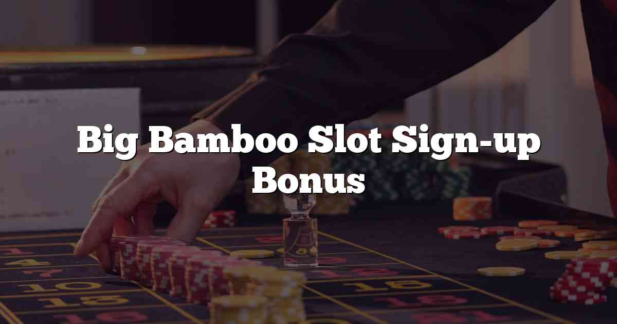 Big Bamboo Slot Sign-up Bonus